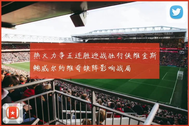 热火力争五连胜迎战独行侠维金斯鲍威尔约维奇缺阵影响战局