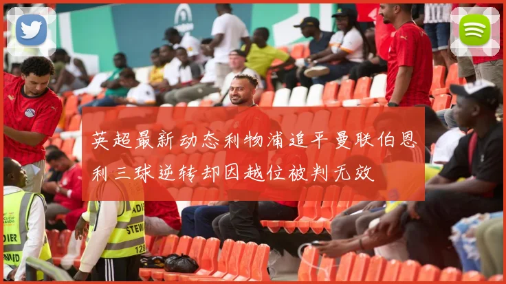 英超最新动态利物浦追平曼联伯恩利三球逆转却因越位被判无效
