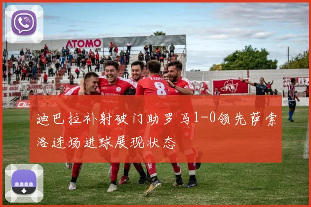 迪巴拉补射破门助罗马1-0领先萨索洛连场进球展现状态