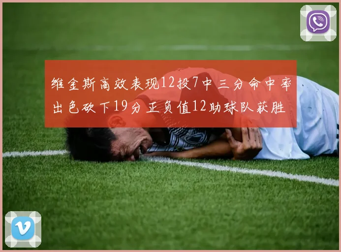 维金斯高效表现12投7中三分命中率出色砍下19分正负值12助球队获胜